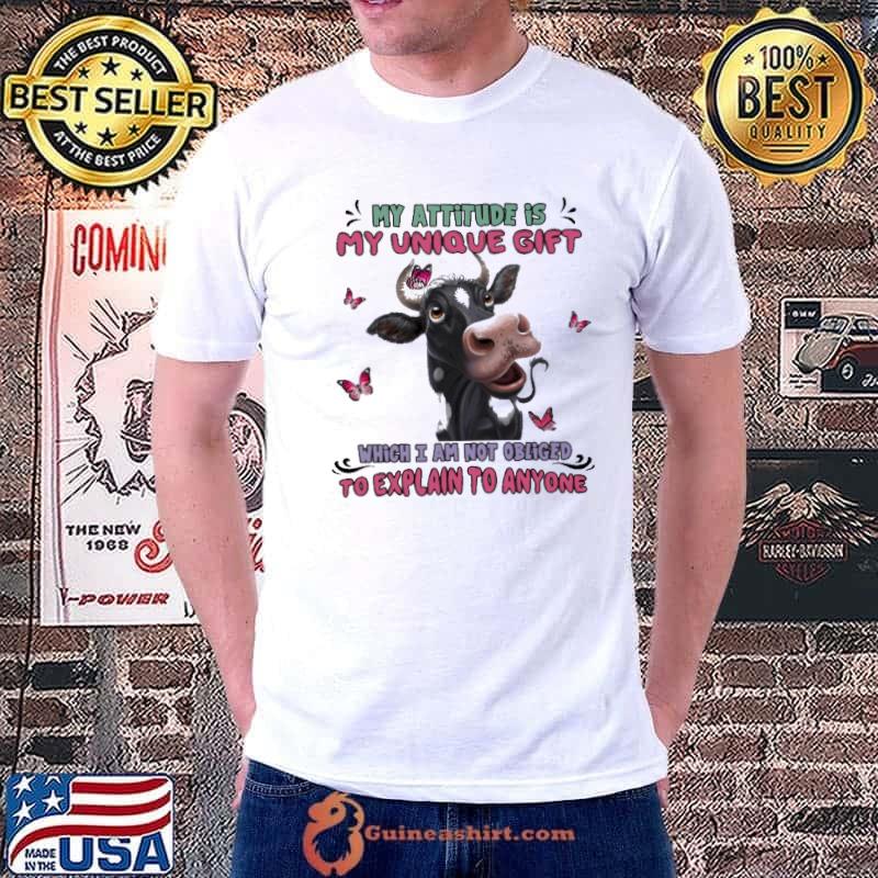 Top My Attitude Is My Unique Gift Which I am Not Obliged To Explain To Anyone Shirt Unisex