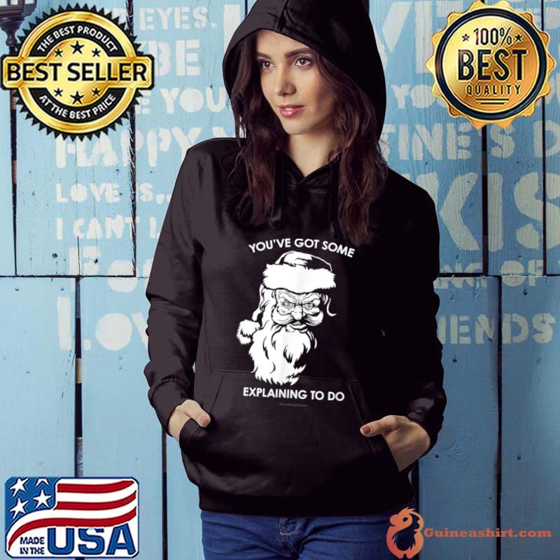 Top Santa Claus You've Got Some Explaining To Do Funny Christmas T-Shirt