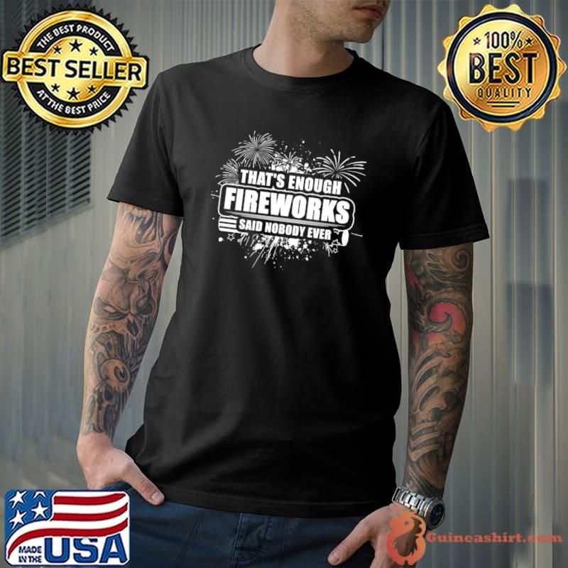 Top That's Enough Fireworks Said Nobody Ever 4th Of July America T-Shirt