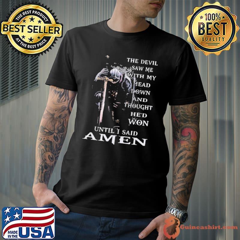 Top The Devil Saw Me With My Head Down And Thought Hed Won Until I Said Amen Shirt Unisex