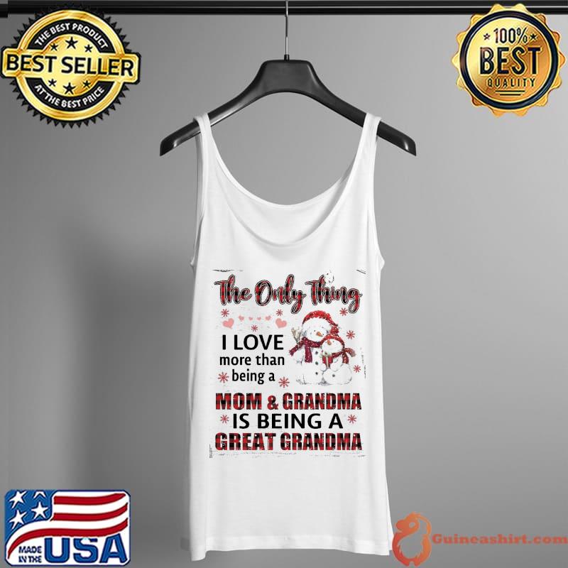Top The only thing i love more than being a mom and grandma is being a great grandma snowman Tank Top