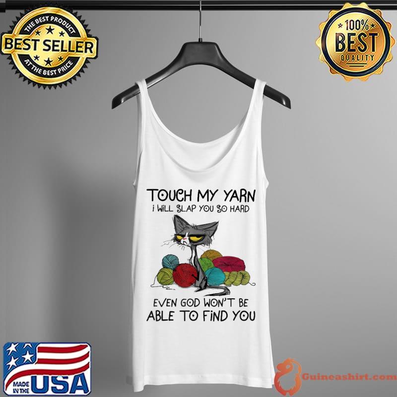 Touch My Yarn I Will Slap You So Hard Even God Won't Be Able To Find You Cat Knitting Shirt Tank Top