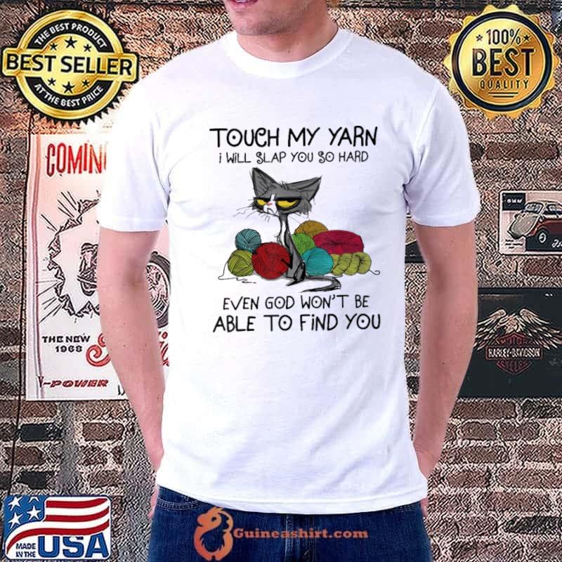 Touch My Yarn I Will Slap You So Hard Even God Won't Be Able To Find You Cat Knitting Shirt Unisex
