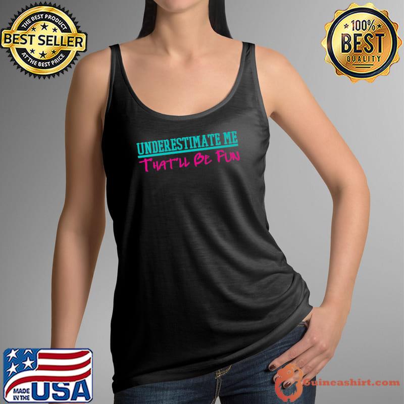 Underestimate Me That'll Be Fun Motivational Designs Premium T-Shirt Tank Top