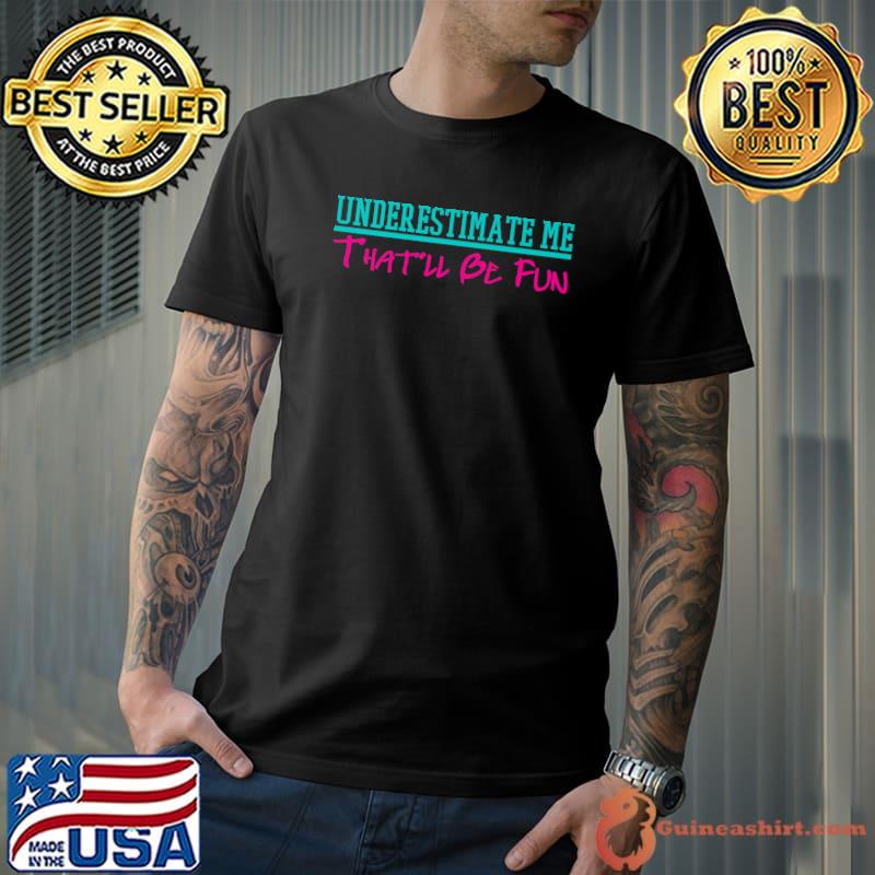 Underestimate Me That'll Be Fun Motivational Designs Premium T-Shirt Unisex