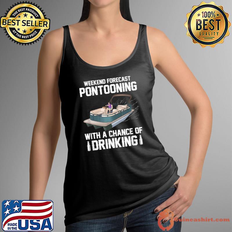 Weekend Forecast Pontooning With A Chance Of Drinking T-Shirt Tank Top