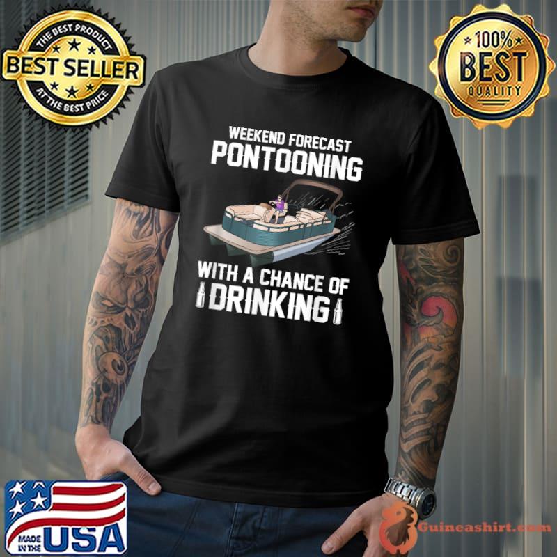 Weekend Forecast Pontooning With A Chance Of Drinking T-Shirt Unisex