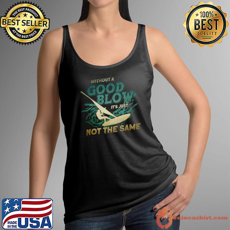 Without A Good Blow It's Just Not The Same Windsurfer T-Shirt Tank Top