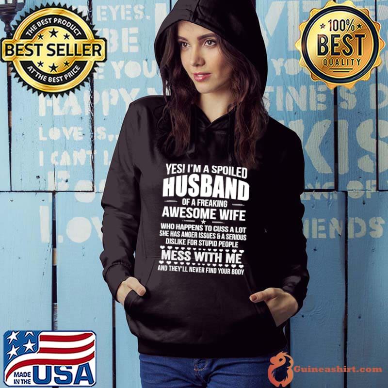 Yes I'm A Spoiled Husband Of An Awesome Freaking Wife Love T- Hoodie
