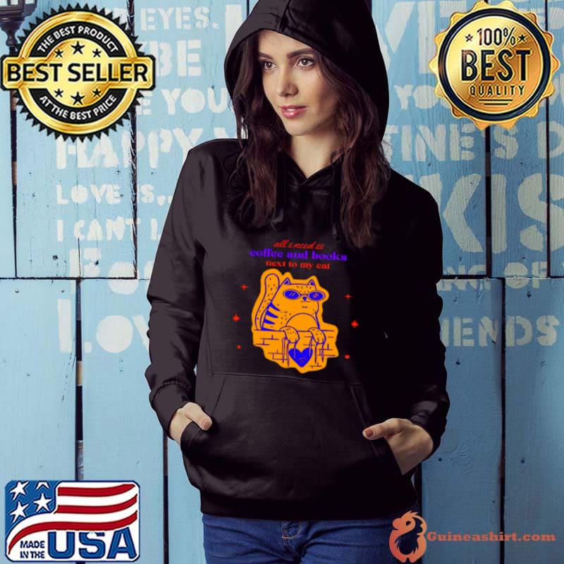 All I Need Is Coffee And Books Next To My Cat Shirt Hoodie