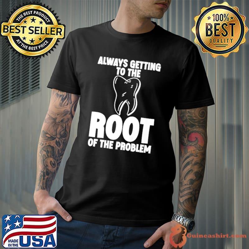 Always Getting To The Root Of The Problem Premium T-Shirt