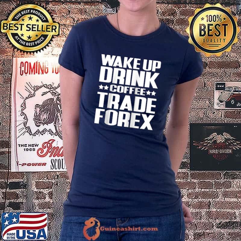 Awesome Wake Up Drink Coffee Trade Forex Stock Market T-Shirt Ladiestee