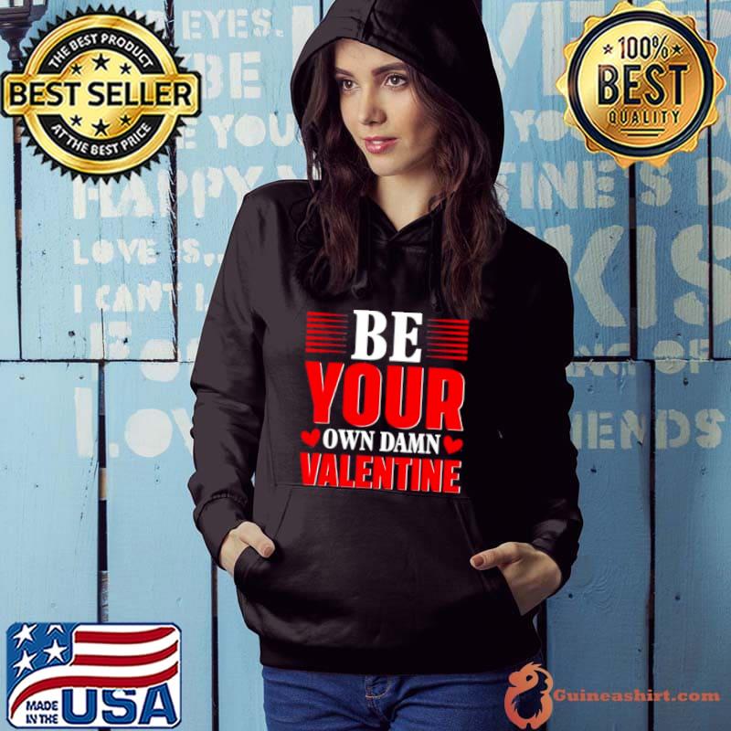 Be Your Own Damn Valentine Valentines Day Love Hoodie