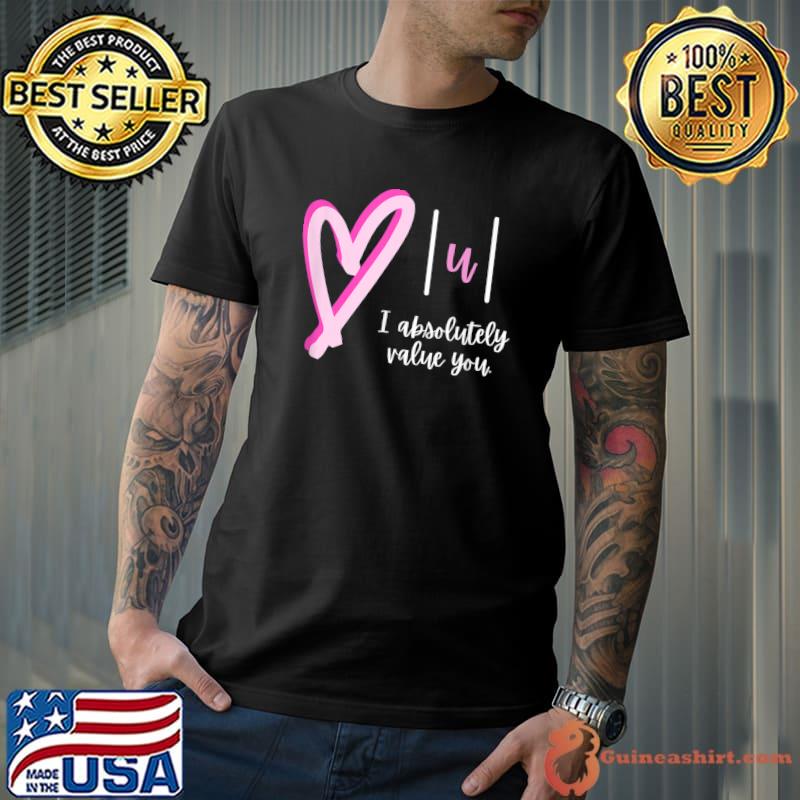 Best I absolutely value you - Math Teacher Valentine's Day Design T-Shirt