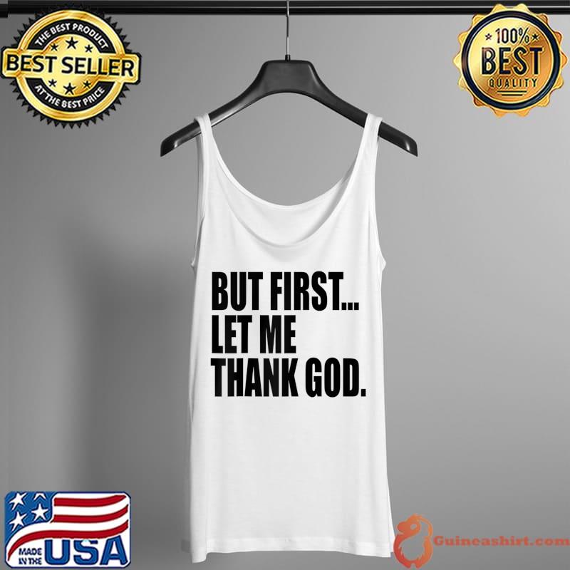 But First Let Me Thank God T-Shirt Tank Top