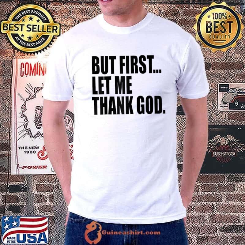 But First Let Me Thank God T-Shirt Unisex