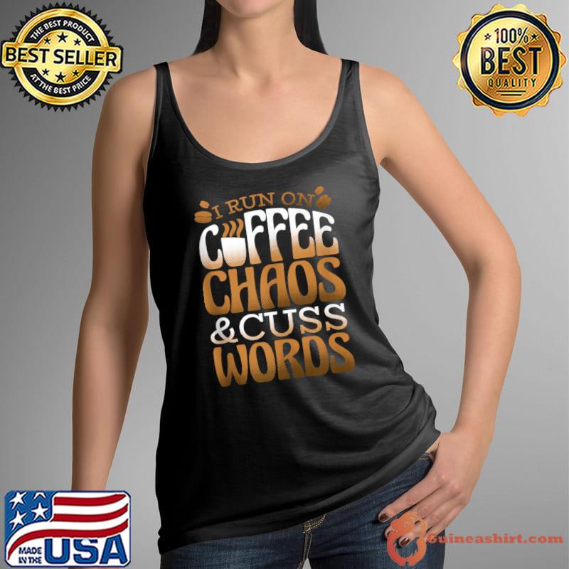 Coffee Lover Funny I Run On Coffee Chaos And Cuss Words T- Tank Top
