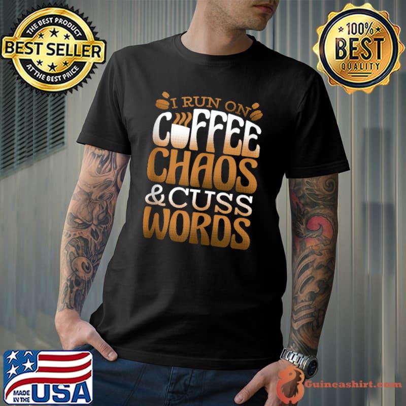 Coffee Lover Funny I Run On Coffee Chaos And Cuss Words T-shirt