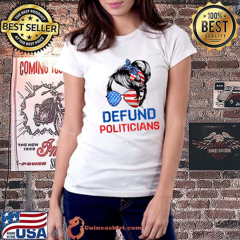 Defund Politicians Shirt Women Messy Political Safe USA Flag T-Shirt Ladiestee