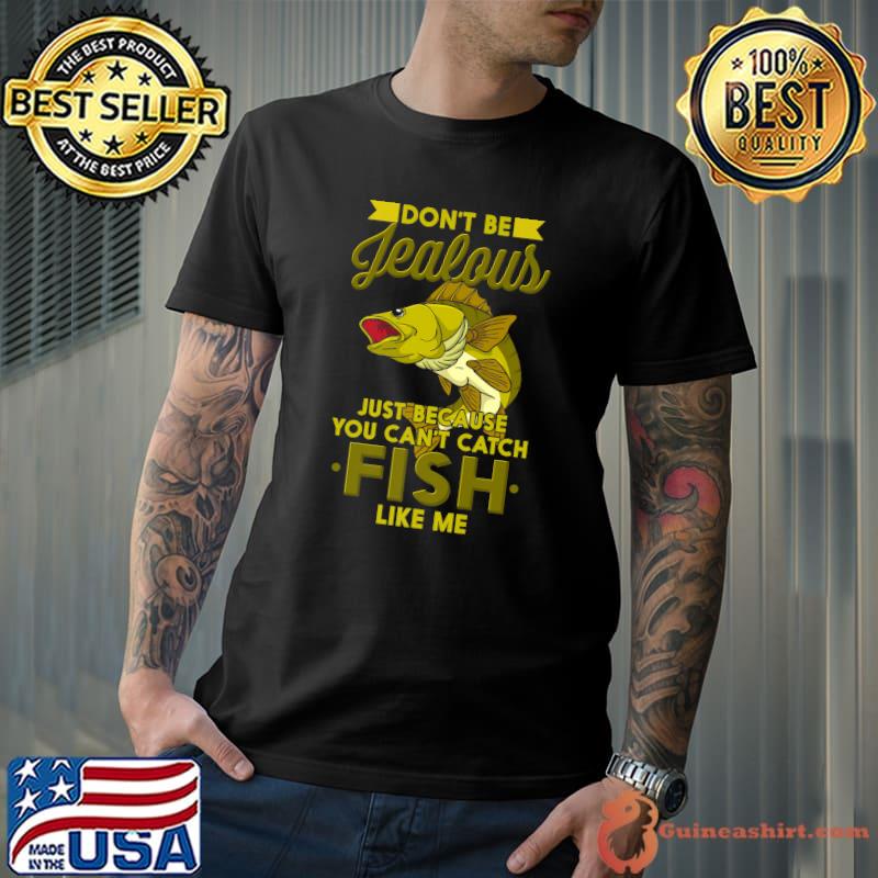 Don't Be Jealous Just Because You Can't Catch Fish Like Me Premium T-Shirt