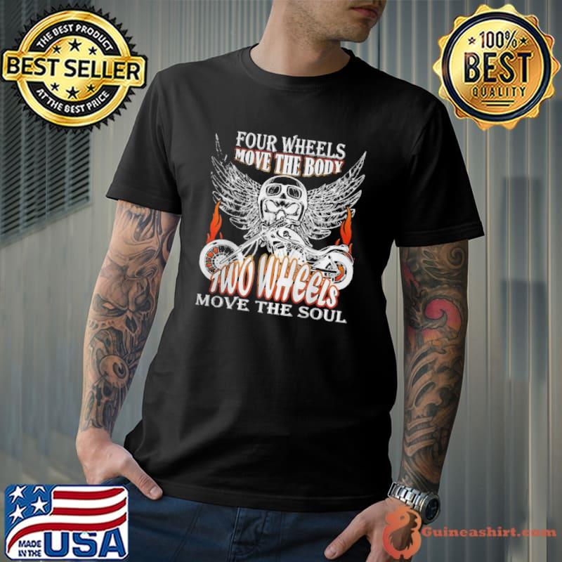 Four wheels move the body two wheels move the soul shirt