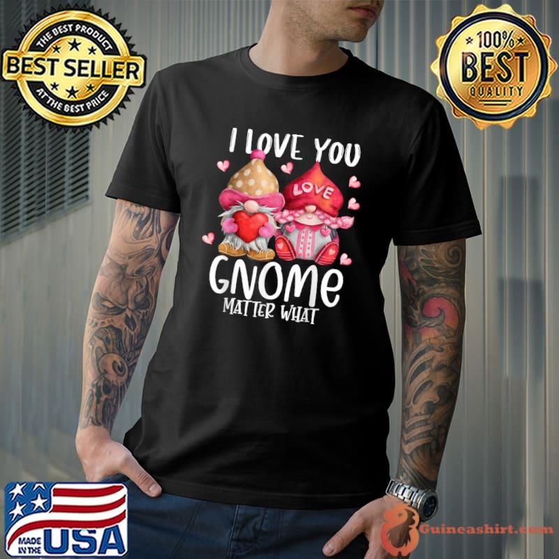 Funny 2022 Valentine's Present I Love You Gnome Matter What T-Shirt Unisex