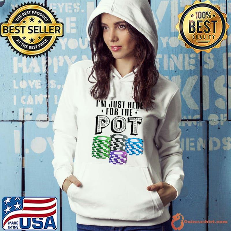 Funny Funny Poker Gift Men Women Cool I'm Just Here For The Pot T-Shirt