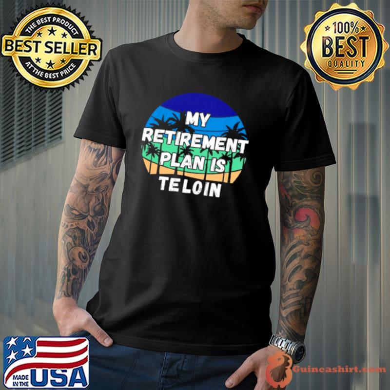 Funny My Retirement Plan Is Telcoin Shirt Unisex