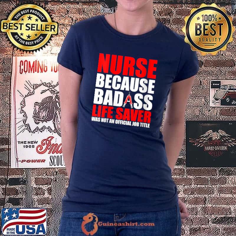 Funny Nurse Because Badass Life Saver Isn't An Official Job Title T-Shirt Ladiestee
