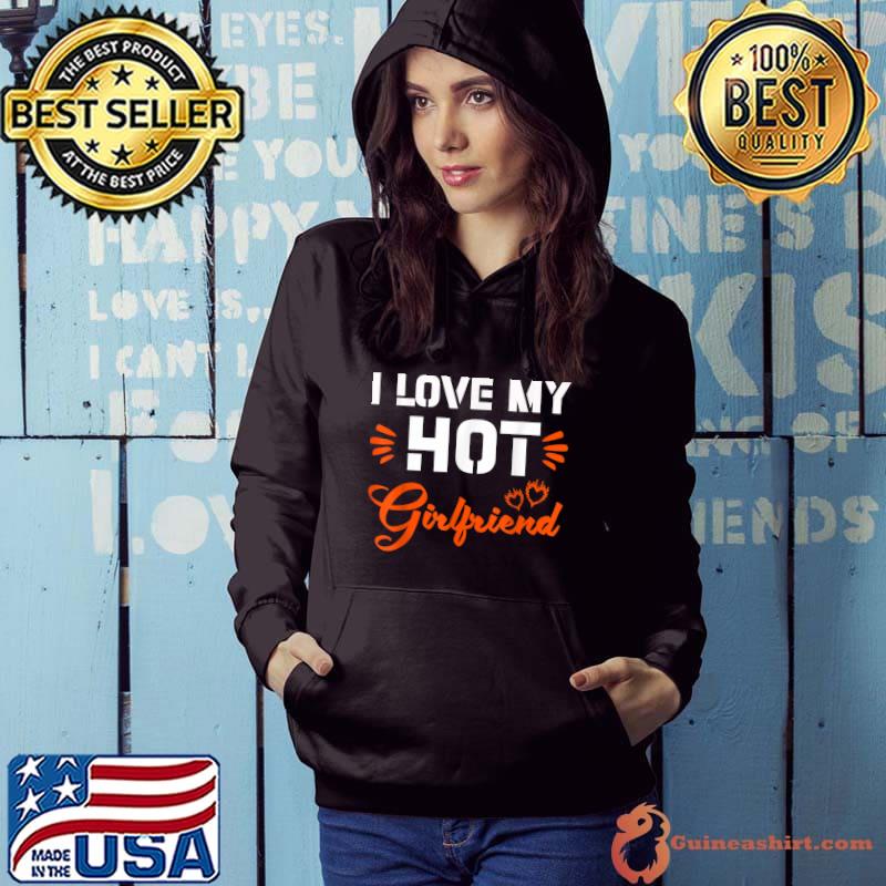 I Love My Hot Girlfriend Couple Partner Funny Men Boyfriend T-Shirt Hoodie