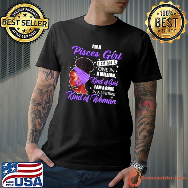 I’m A Pisces Girl I Am Not A One In A Million Kind Of Girl I Am A One In A Lifetime Kind Of Women Shirt