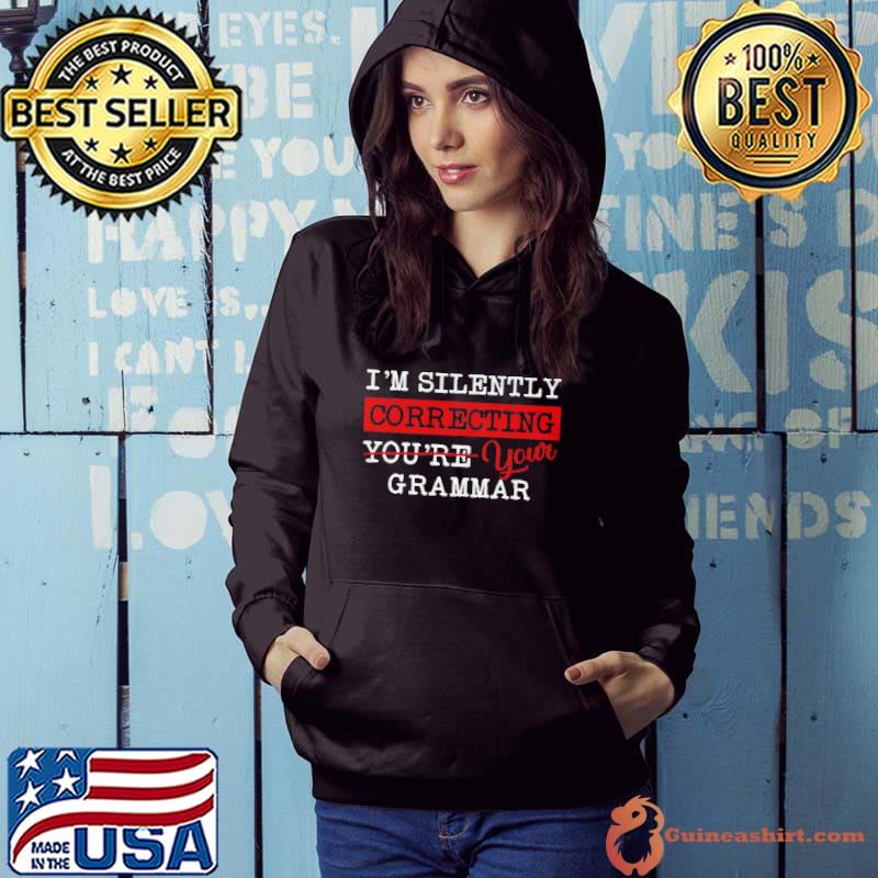 I'm silently correcting you're your grammar shirt