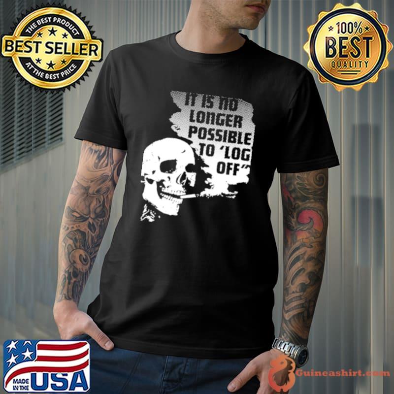 It Is No Longer Possible To Log Off shirt