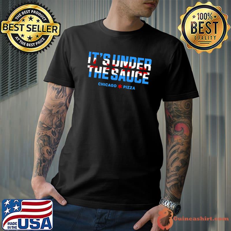 It's Under The Sauce Chicago Deep Dish Pizza Chicago Flag T-Shirt