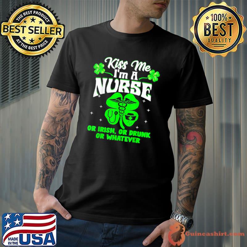 Kiss Me I’m A Nurse Or Irish Or Drunk St Patrick’s Day T-Shirt