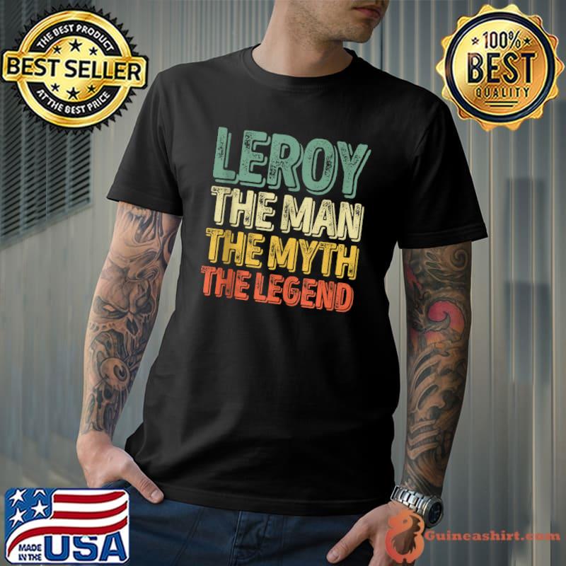 Leroy The Man The Myth The Legend Shirt First Name Leroy T-Shirt