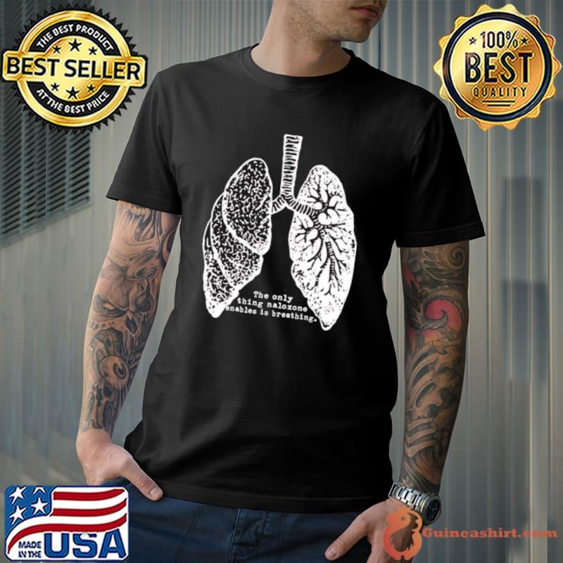 lungs the only thing naloxone enables is breathing shirt