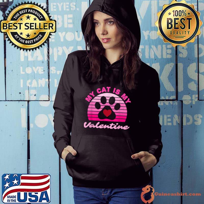 My Cat Is My Valentine Valentines Day Cats Lovers T-Shirt Hoodie