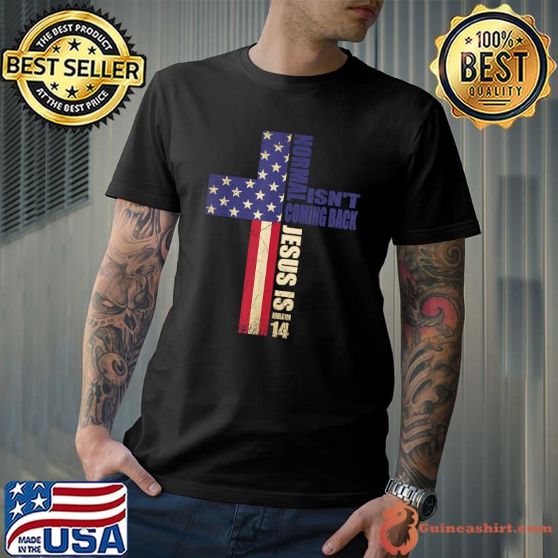 Nice Christian American Flag Normal Isn't Coming Back Jesus Is T-Shirt