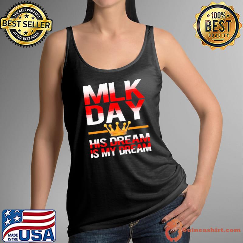 Nice Martin Luther King MLK Day His Dream is My Dream Shirt Tank Top