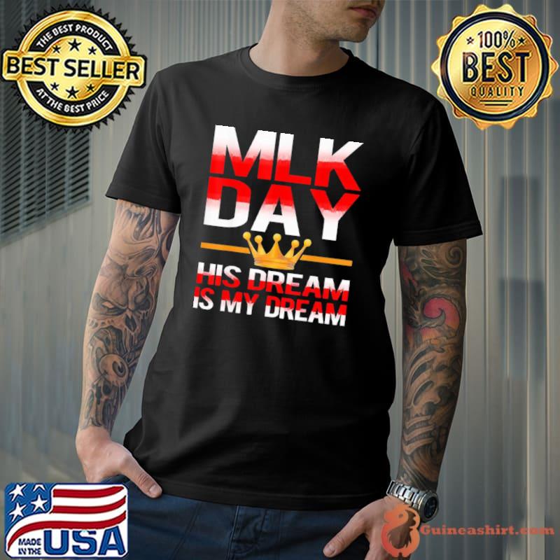Nice Martin Luther King MLK Day His Dream is My Dream Shirt Unisex