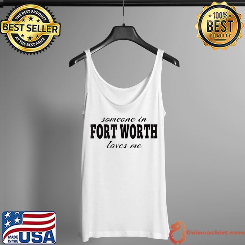 Nice Someone in Fort Worth Loves Me United States Texas Souvenir T Shirt Tank Top