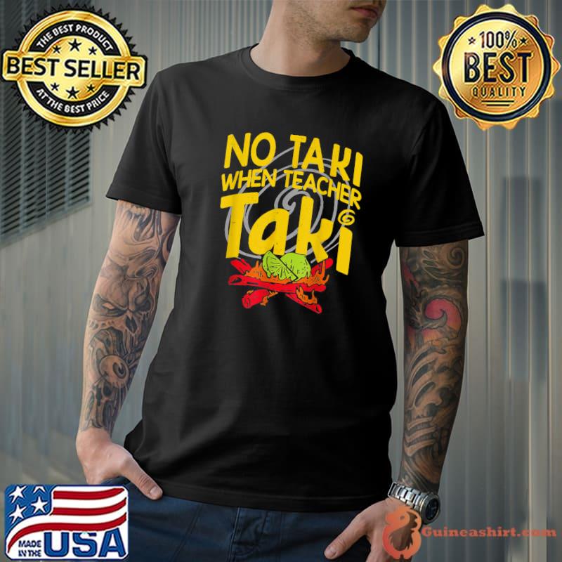 No Taki When Teacher Taki Funny Education classroom Teacher T-Shirt