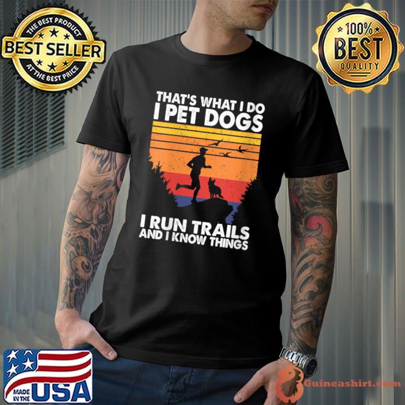 Official That's What I Do I Pet Dogs I Run Trails & I Know Things T-Shirt