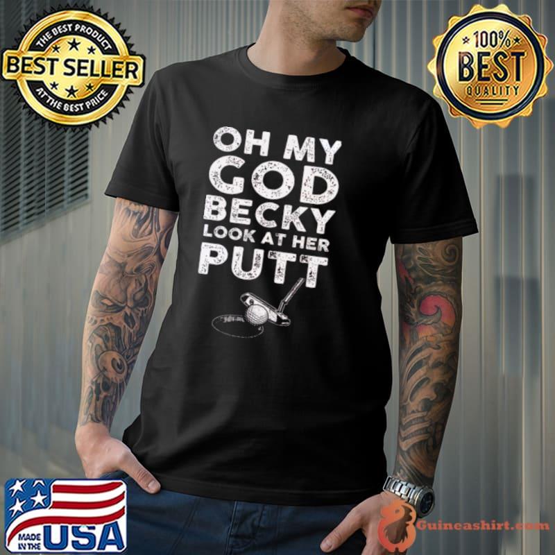 Oh My God Becky Look At Her Putt Shirt