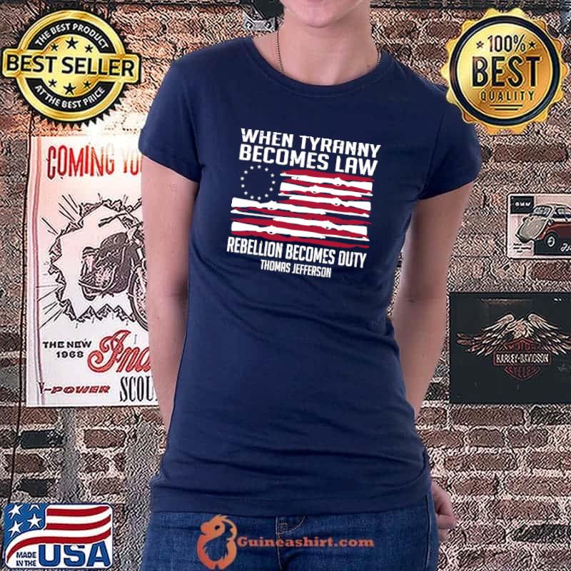 Original When Tyranny Becomes Law Rebellion Becomes Duty Quote Thomas T-Shirt Ladiestee