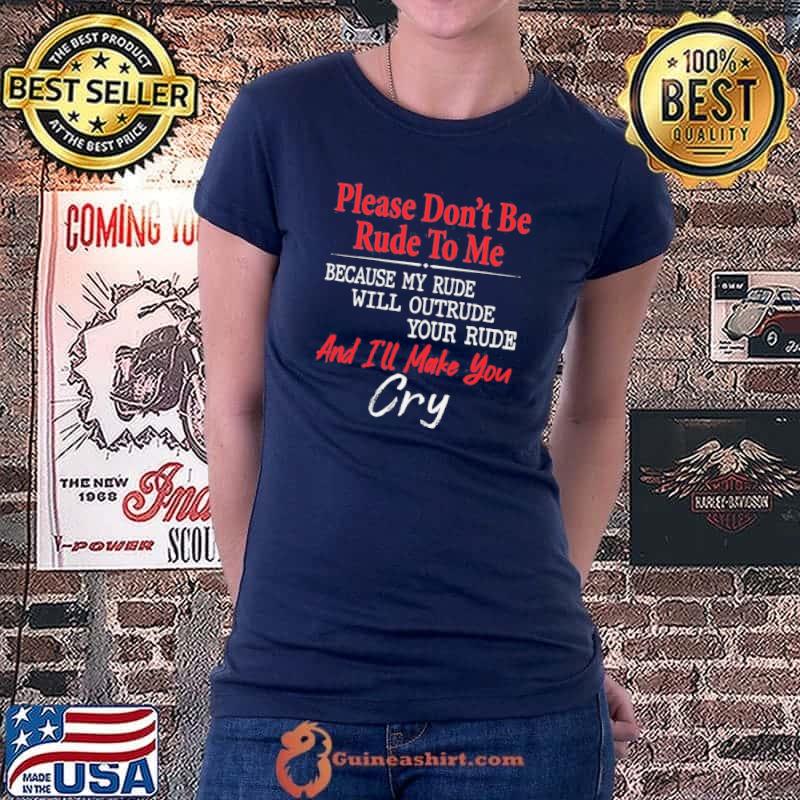 Please Don’t Be Rude To Me Because My Rude Will Outrude shirts Ladiestee