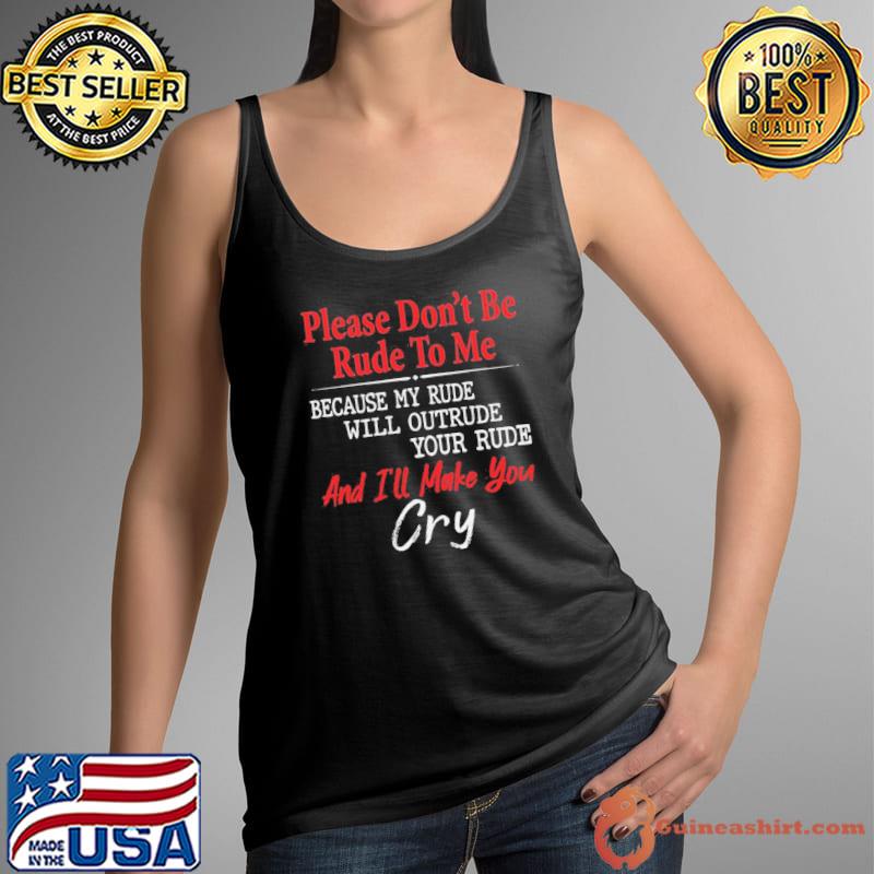 Please Don’t Be Rude To Me Because My Rude Will Outrude shirts Tank Top