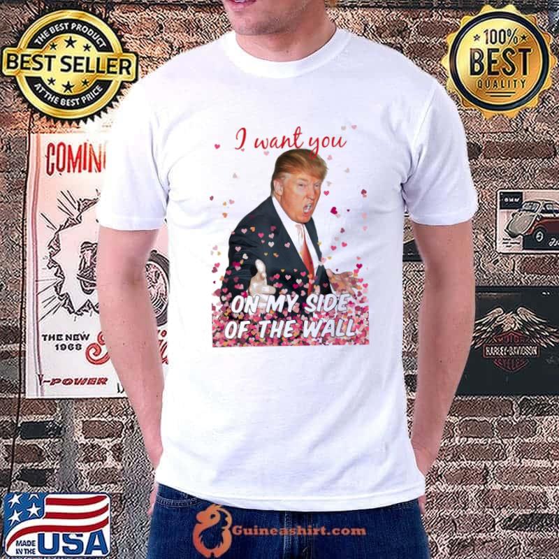 Premium I Want You On My Side Of The Wall Trump Valentine T-Shirt Unisex