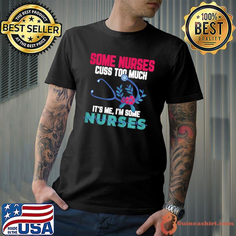 Some Nurses Cuss Too Much Funny Nurse T-Shirt